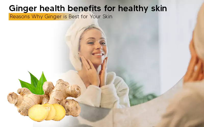 ginger benefits for healthy skin